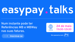 Read more about the article easypay TALK -Num instante pode ter referências MB e MBWay nas suas faturas